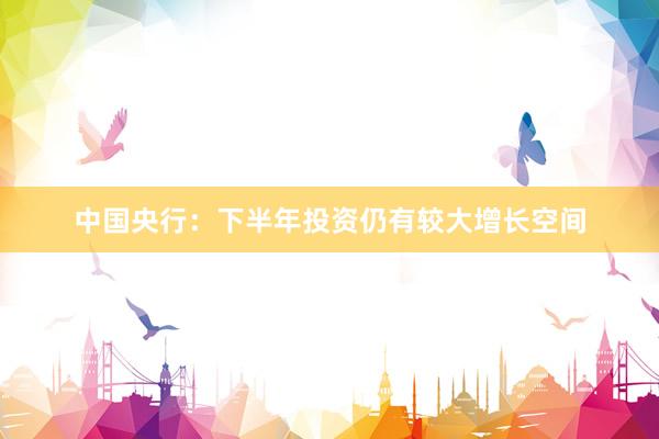 中国央行：下半年投资仍有较大增长空间