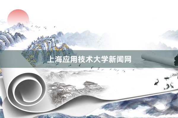上海应用技术大学新闻网