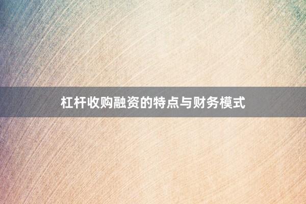 杠杆收购融资的特点与财务模式