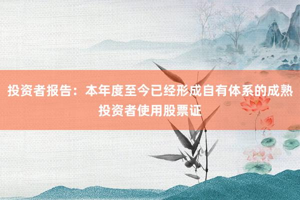 投资者报告：本年度至今已经形成自有体系的成熟投资者使用股票证