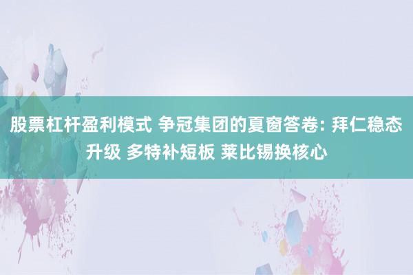 股票杠杆盈利模式 争冠集团的夏窗答卷: 拜仁稳态升级 多特补短板 莱比锡换核心