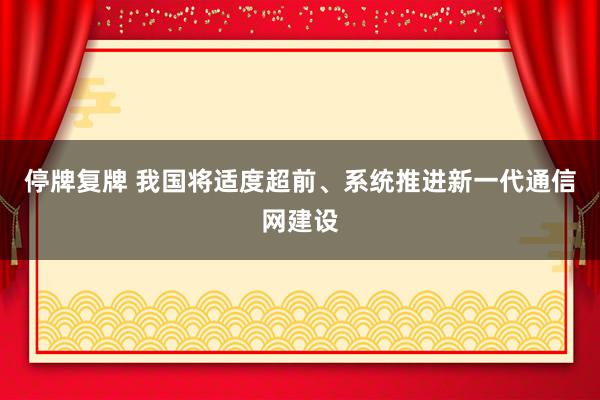 停牌复牌 我国将适度超前、系统推进新一代通信网建设
